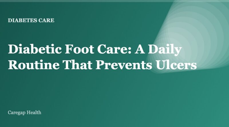 Diabetic Foot Care: A Daily Routine That Prevents Ulcers