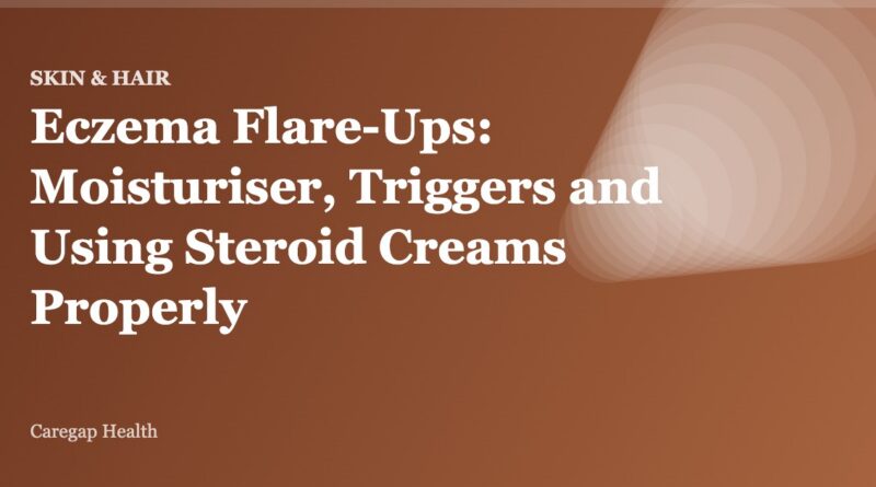 Eczema Flare-Ups: Moisturiser, Triggers and Using Steroid Creams Properly