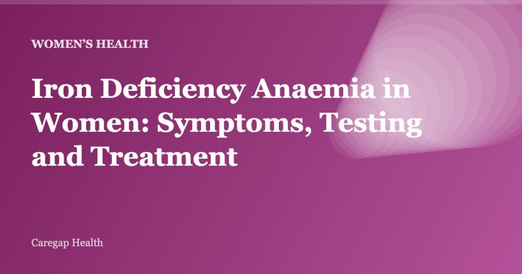 Iron Deficiency Anaemia in Women: Symptoms, Testing and Treatment