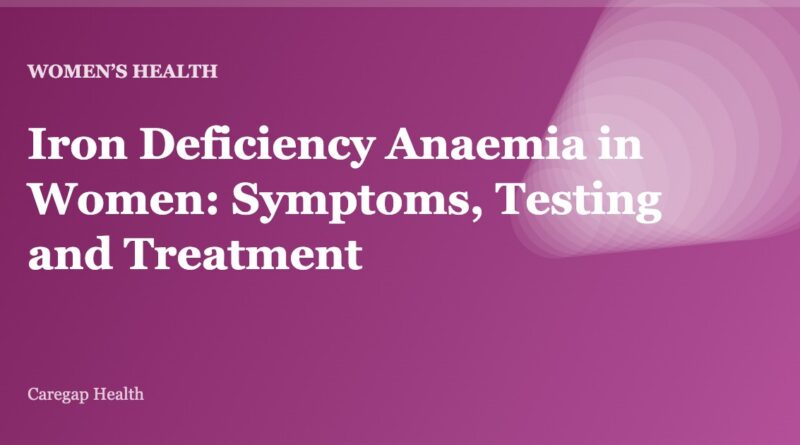 Iron Deficiency Anaemia in Women: Symptoms, Testing and Treatment
