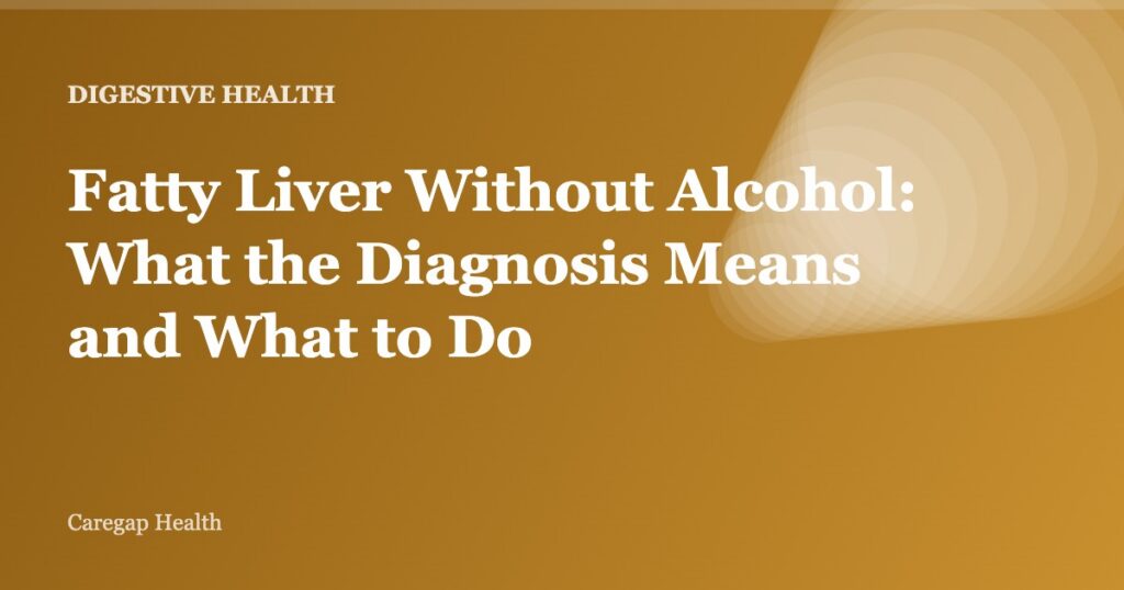 Fatty Liver Without Alcohol: What the Diagnosis Means and What to Do
