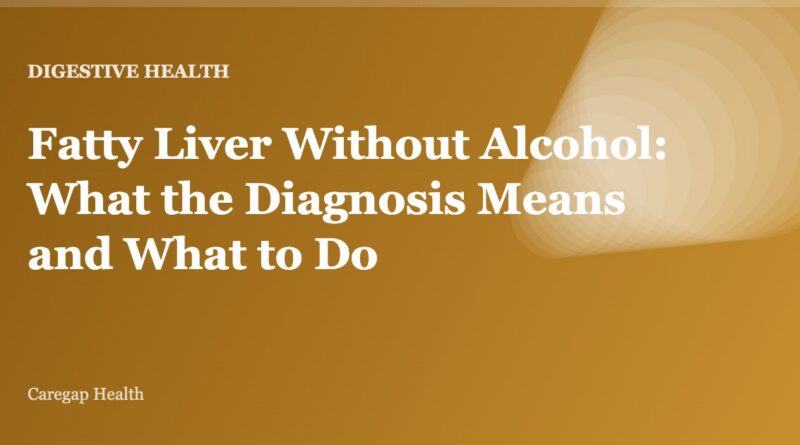 Fatty Liver Without Alcohol: What the Diagnosis Means and What to Do