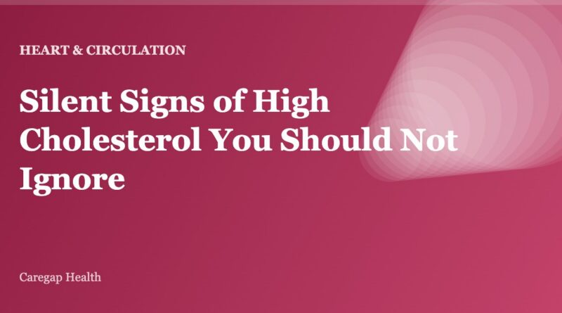 Silent Signs of High Cholesterol You Should Not Ignore